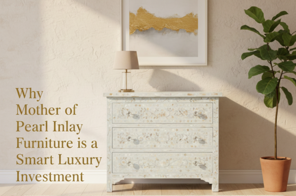Why Mother of Pearl Inlay Furniture is a Smart Luxury Investment