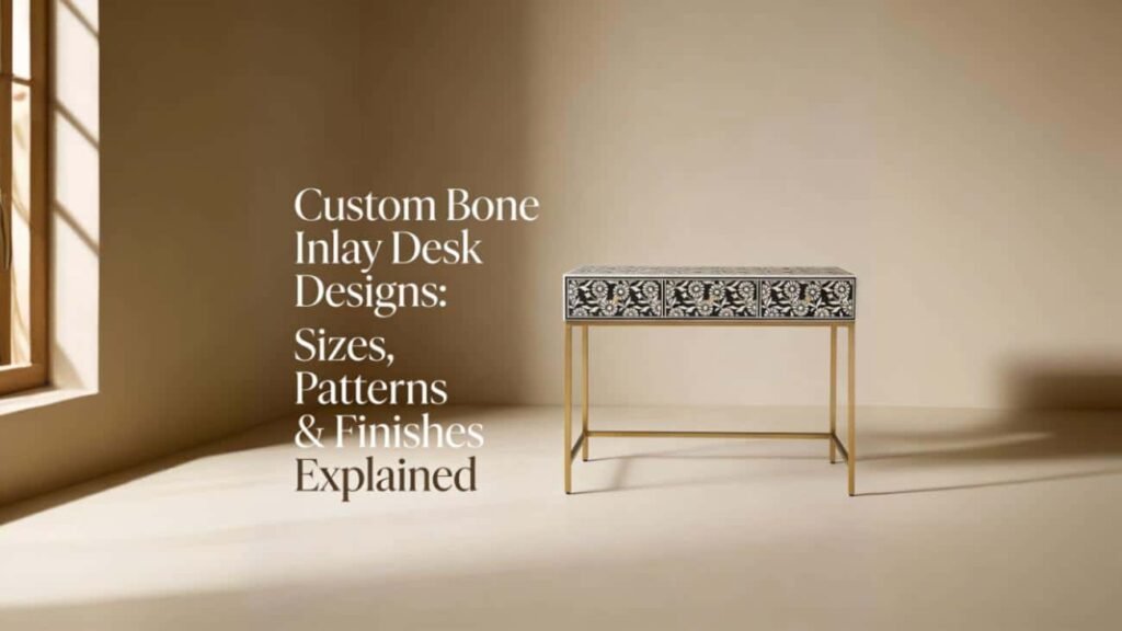 Custom Bone Inlay Desk Designs: Sizes, Patterns & Finishes Explained